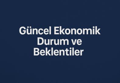 güncel ekonomik durum ve beklentiler